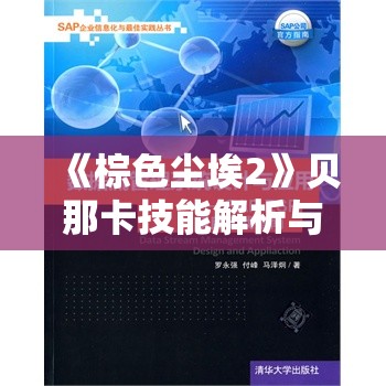 《棕色尘埃2》贝那卡技能解析与实战实践指南