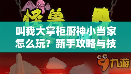 叫我大掌柜厨神小当家怎么玩？新手攻略与技巧分享