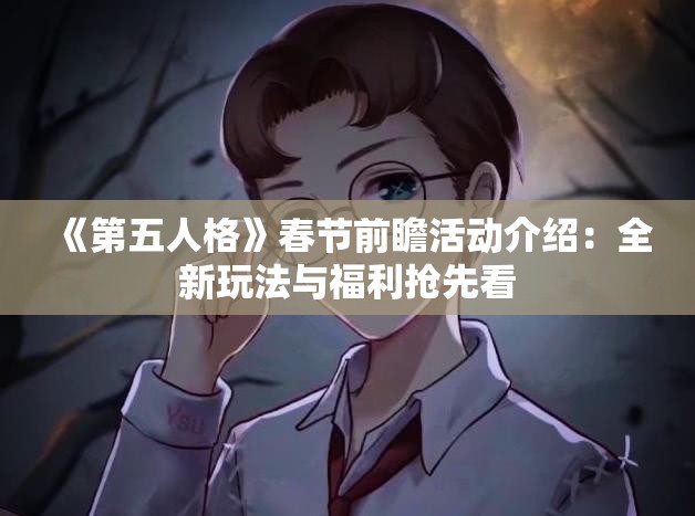 《第五人格》春节前瞻活动介绍：全新玩法与福利抢先看