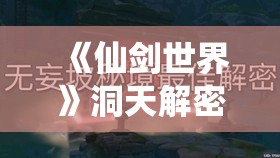 《仙剑世界》洞天解密方法全攻略：解锁隐藏秘境的关键技巧