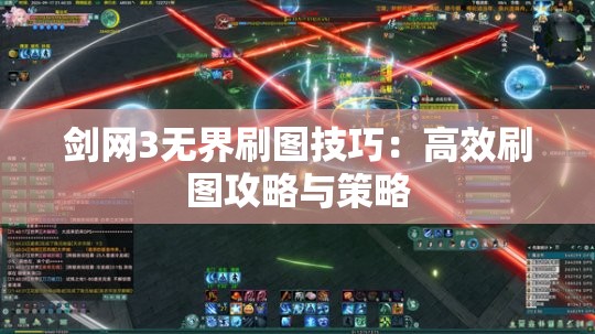 剑网3无界刷图技巧：高效刷图攻略与策略