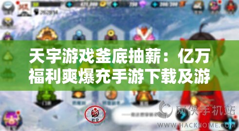 天宇游戏釜底抽薪：亿万福利爽爆充手游下载及游戏礼包返利活动详解