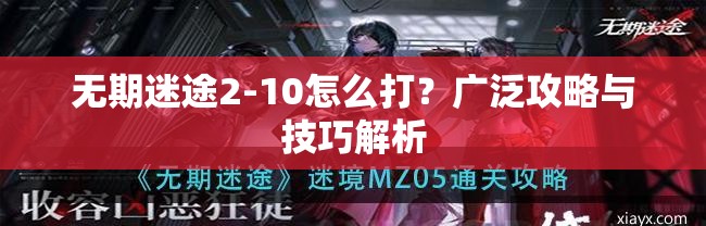 无期迷途2-10怎么打？广泛攻略与技巧解析